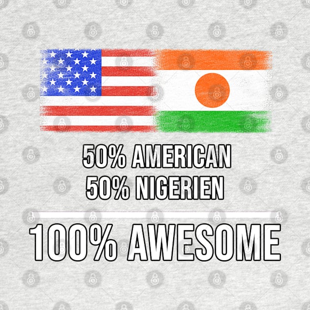 50% American 50% Nigerien 100% Awesome - Gift for Nigerien Heritage From Niger by Country Flags